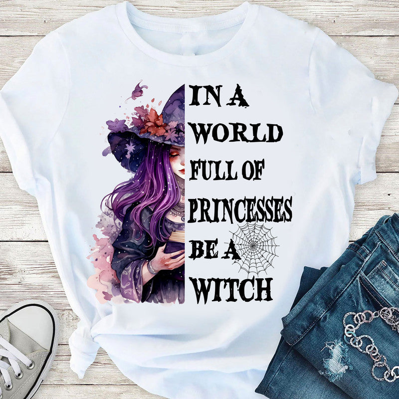 2D Tshirt   In A World Full Of Princessed Be A Witch